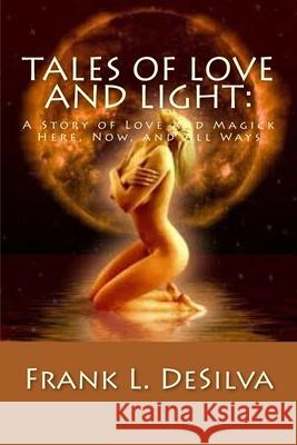 Tales Of Love and Light: : A Story of Love and Magick, Here, Now, And All Ways Frank L. Desilva 9781492270041 Createspace Independent Publishing Platform - książka