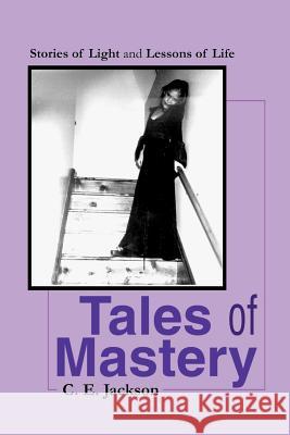 Tales of Mastery: Stories of Light and Lessons of Life Jackson, C. E. 9780595181896 Writers Club Press - książka