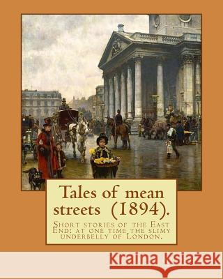Tales of mean streets (1894). By: Arthur Morrison: Short stories of the East End: at one time the slimy underbelly of London. Morrison, Arthur 9781979400299 Createspace Independent Publishing Platform - książka