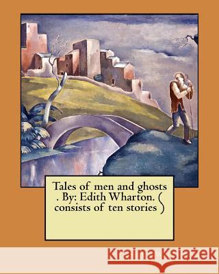 Tales of men and ghosts . By: Edith Wharton. ( consists of ten stories ) Wharton, Edith 9781974435456 Createspace Independent Publishing Platform - książka