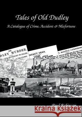 Tales of Old Dudley - A Catalogue of Crime, Accident & Misfortune Paul Robinson 9781326998851 Lulu.com - książka