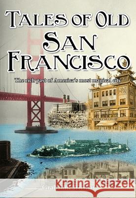 Tales of Old San Francisco: The Rich Past of America's Most Magical City Graham Earnshaw 9789888273256 Earnshaw Books - książka