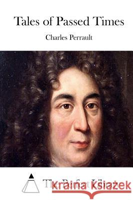 Tales of Passed Times Charles Perrault The Perfect Library 9781512196702 Createspace - książka