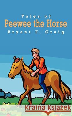 Tales of Peewee the Horse Bryant F. Craig 9781414015835 Authorhouse - książka