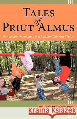 Tales of Priut Almus: Participant Observation in a Russian Children's Shelter Belenky PH. D., Robert 9781440131530 iUniverse.com - książka