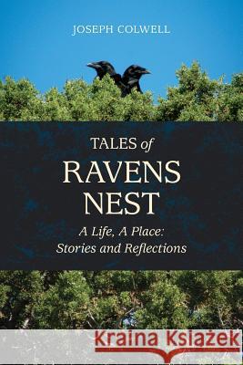 Tales of Ravens Nest: A Life, a Place: Stories and Reflections Joseph Colwell Katherine Colwell Constance King 9780996222228 Lichen Rock Press - książka