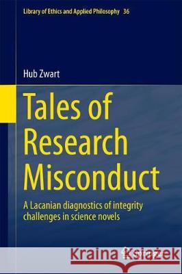 Tales of Research Misconduct: A Lacanian Diagnostics of Integrity Challenges in Science Novels Zwart, Hub 9783319655536 Springer - książka