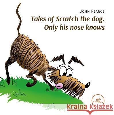 TALES OF SCRATCH THE DOG. ONLY HIS NOSE KNOWS: 2023 John Pearce Europe Books  9791220134019 Europe Books - książka