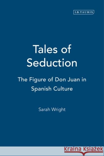 Tales of Seduction : The Figure of Don Juan in Spanish Culture Sarah Wright 9781845114770 I. B. Tauris & Company - książka