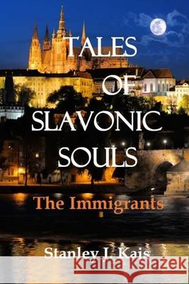 Tales of Slavonic Souls: The Immigrants Stanley J. Kajs 9781548807566 Createspace Independent Publishing Platform - książka