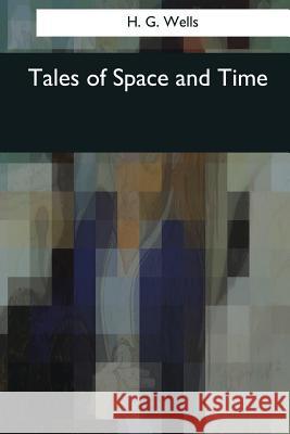 Tales of Space and Time H. G. Wells 9781544606217 Createspace Independent Publishing Platform - książka