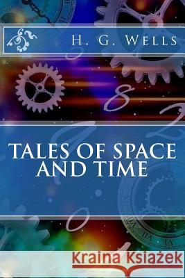 Tales of Space and Time H. G. Wells 9781718919891 Createspace Independent Publishing Platform - książka