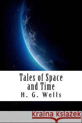 Tales of Space and Time H. G. Wells 9781720529743 Createspace Independent Publishing Platform - książka