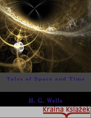 Tales of Space and Time H. G. Wells 9781977882356 Createspace Independent Publishing Platform - książka