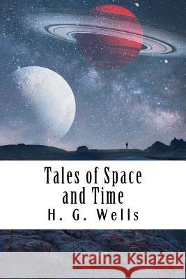 Tales of Space and Time H. G. Wells 9781983973963 Createspace Independent Publishing Platform - książka