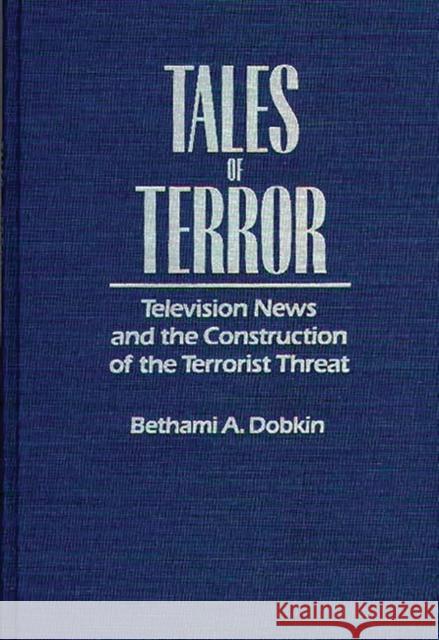 Tales of Terror: Television News and the Construction of the Terrorist Threat Dobkin, Bethami A. 9780275939816 Praeger Publishers - książka