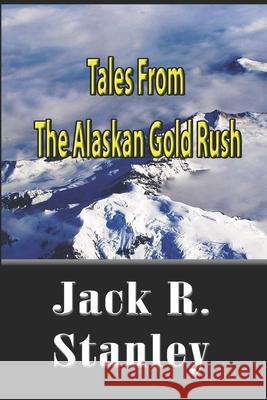 Tales Of The Alaskan Gold Rush Jack R. Stanley 9781954212435 Wrightbridge Press - książka