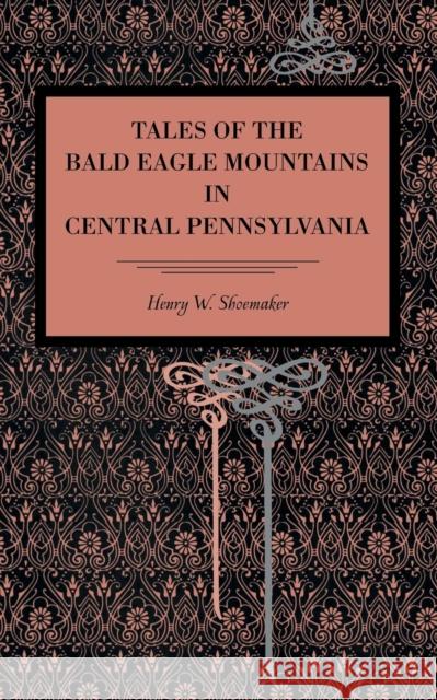 Tales of the Bald Eagle Mountains in Central Pennsylvania Henry Shoemaker 9780271065397 Metalmark Books - książka