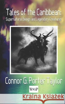 Tales of the Caribbean: Supernatural Beings and Legendary Creatures Connor G Porter Taylor   9798395059697 Independently Published - książka