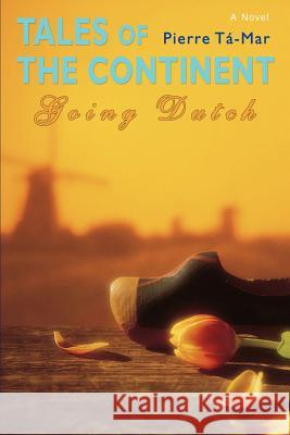 Tales of the Continent: Going Dutch T-Mar, Pierre 9780595372799 iUniverse - książka