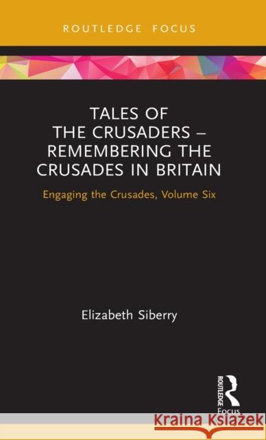 Tales of the Crusaders - Remembering the Crusades in Britain: Engaging the Crusades, Volume Six Siberry, Elizabeth 9780367265243 Routledge - książka
