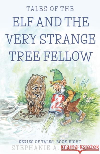 Tales of the Elf and the Very Strange Tree Fellow Stephanie A. Harper 9781805141006 Troubador Publishing - książka