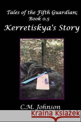 Tales of the Fifth Guardian; Book 0.5: Kerretiskya's Story C. M. Johnson 9781974024735 Createspace Independent Publishing Platform - książka