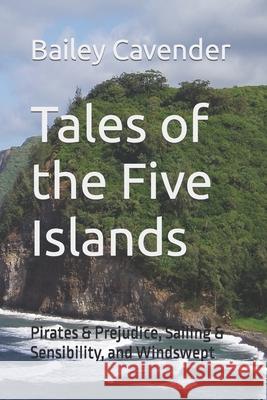 Tales of the Five Islands: Pirates & Prejudice, Sailing & Sensibility, and Windswept Bailey Cavender 9781089333715 Independently Published - książka