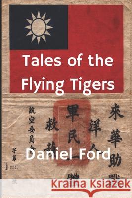 Tales of the Flying Tigers: Five Books about the American Volunteer Group, Mercenary Heroes of Burma and China Daniel Ford 9781530249930 Createspace Independent Publishing Platform - książka