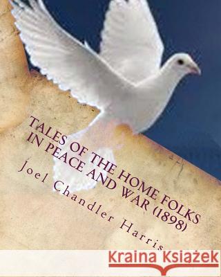 Tales of the home folks in peace and war (1898) Harris, Joel Chandler 9781530261888 Createspace Independent Publishing Platform - książka