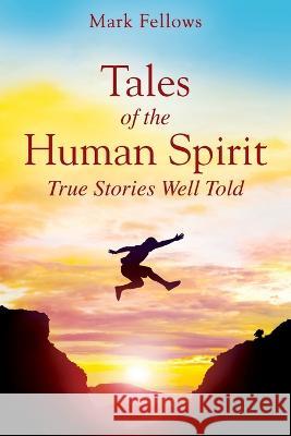 Tales of the Human Spirit: True Stories Well Told Mark Fellows 9781977254337 Outskirts Press - książka