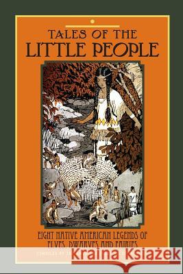 Tales of The Little People: Eight Native American Legends of Elves, Dwarves and Fairies American Folklore Foundation             Edward Cornplanter 9781530283507 Createspace Independent Publishing Platform - książka