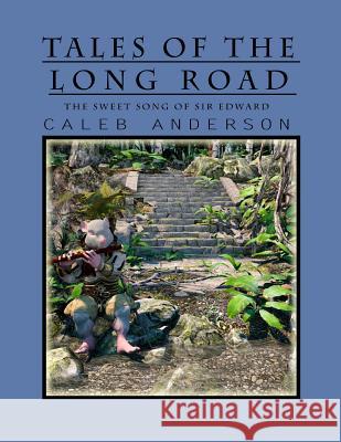 Tales of the Long Road: The Sweet Song of Sir Edward Caleb Anderson Caleb Anderson 9781499210743 Createspace - książka