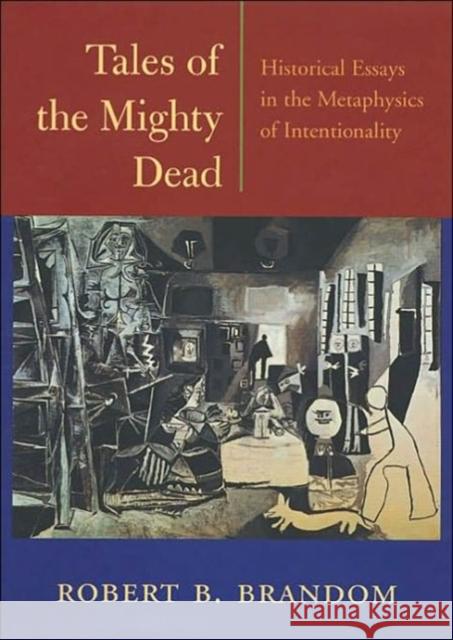 Tales of the Mighty Dead: Historical Essays in the Metaphysics of Intentionality Brandom, Robert B. 9780674009035 Harvard University Press - książka