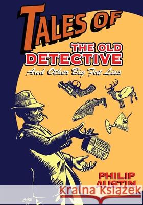 Tales of The Old Detective: And Other Big Fat Lies Philip Austin Bruce Litz Taylor Jessen 9781629338200 BearManor Media - książka