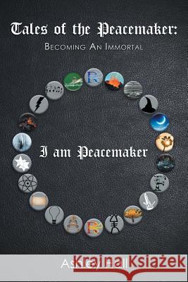 Tales of the Peacemaker: Becoming an Immortal Ashley Hall 9781543459975 Xlibris - książka