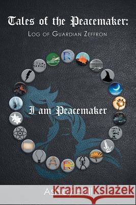 Tales of the Peacemaker: Log of Guardian Zeffron Ashley Hall 9781984531766 Xlibris Us - książka