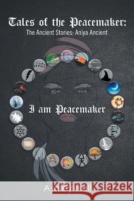 Tales of the Peacemaker: The Ancient Stories: Aniya Ancient Ashley Hall 9781796018530 Xlibris Us - książka