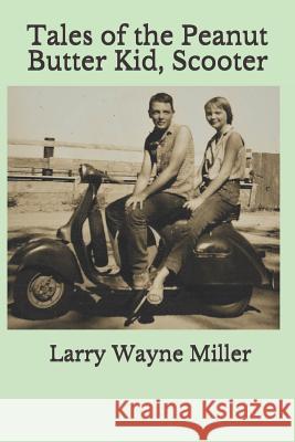 Tales of the Peanut Butter Kid, Scooter Larry Wayne Miller Larry Wayne Miller 9781729477335 Independently Published - książka