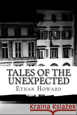 Tales of the Unexpected: 14 Tales of the Strange, the Eerie and the Macabre Ethan Howard 9781503359789 Createspace - książka