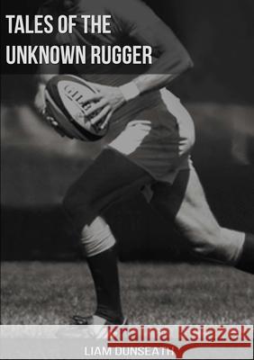 Tales of the Unknown Rugger Liam Dunseath 9781291135770 Lulu.com - książka