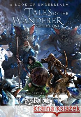 Tales of the Wanderer Volume One: A Book of Underrealm Garrett Robinson, Karen Conlin 9781941076798 Legacy Books, Inc. - książka