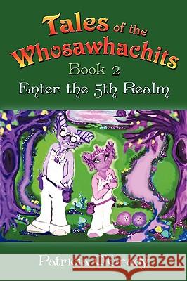 Tales of the Whosawhachits: Enter the 5th Realm Book 2 Patricia O'Grady 9781452036625 AuthorHouse - książka