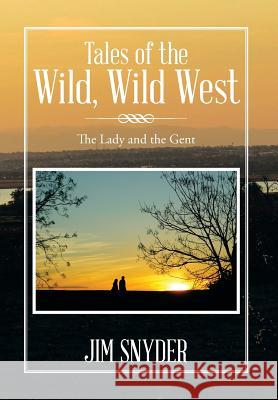 Tales of the Wild, Wild West: The Lady and the Gent Jim Snyder 9781499019476 Xlibris Corporation - książka