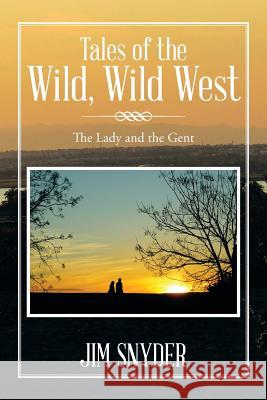 Tales of the Wild, Wild West: The Lady and the Gent Jim Snyder 9781499019483 Xlibris Corporation - książka