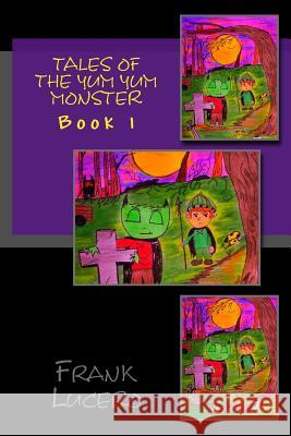 Tales of the Yum Yum Monster Frank Lucero 9781539787013 Createspace Independent Publishing Platform - książka