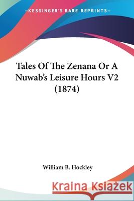 Tales Of The Zenana Or A Nuwab's Leisure Hours V2 (1874) William B. Hockley 9780548696095  - książka