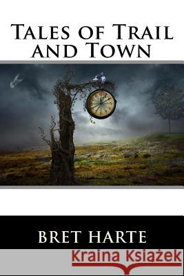 Tales of Trail and Town Bret Harte 9781517235727 Createspace - książka