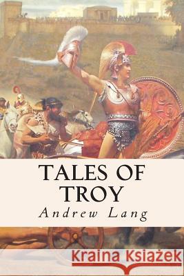 Tales of Troy Andrew Lang 9781502984982 Createspace - książka