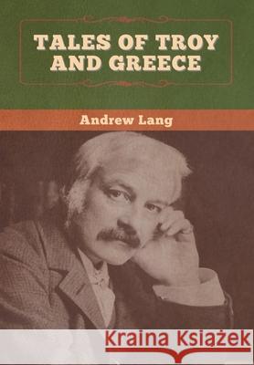 Tales of Troy and Greece Andrew Lang 9781647995614 Bibliotech Press - książka